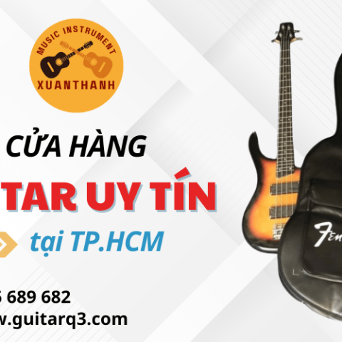 Tìm cửa hàng guitar uy tín TPHCM – Đến ngay Nhạc Cụ Xuân Thanh