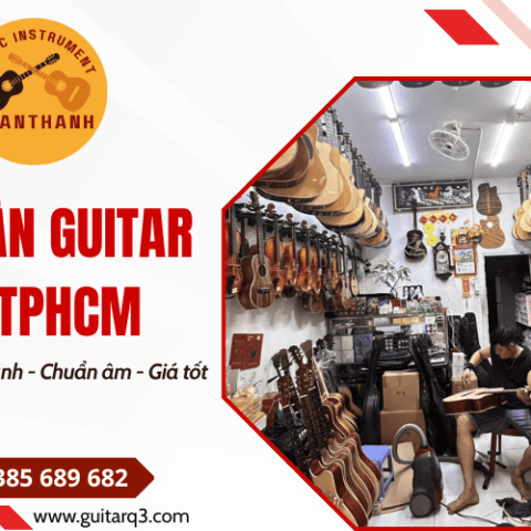 Dịch vụ sửa đàn guitar TPHCM uy tín - Sửa nhanh, chuẩn âm, giá tốt